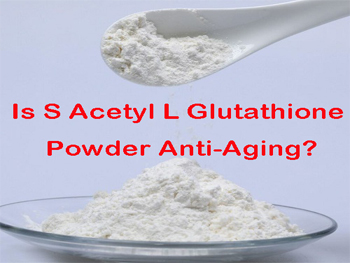 Is S Acetyl L Glutathione Powder Anti-Aging?